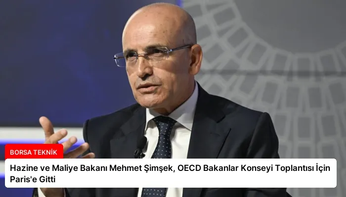 Hazine ve Maliye Bakanı Mehmet Şimşek, OECD Bakanlar Konseyi Toplantısı İçin Paris’e Gitti