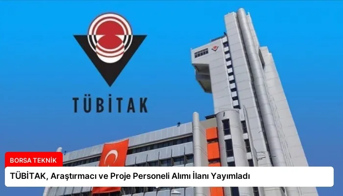 TÜBİTAK, Araştırmacı ve Proje Personeli Alımı İlanı Yayımladı