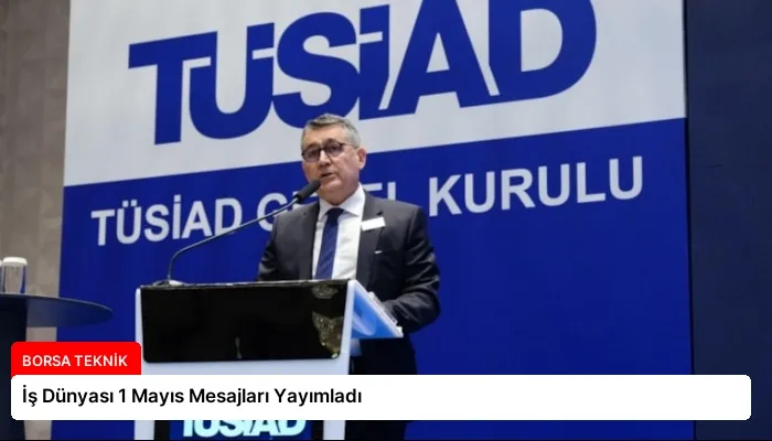 İş Dünyası 1 Mayıs Mesajları Yayımladı