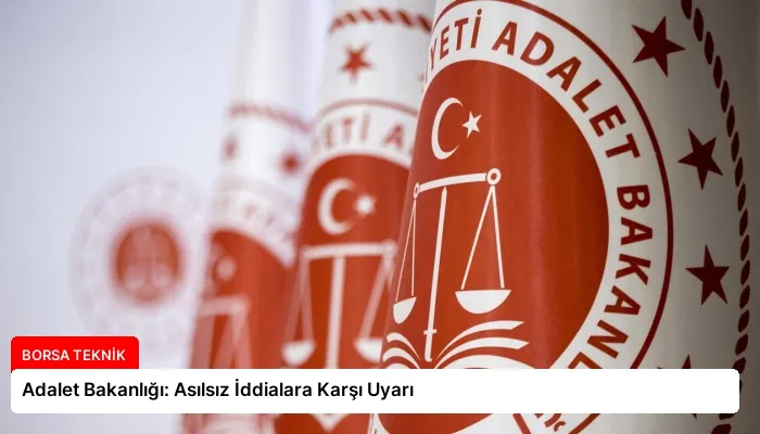 Adalet Bakanlığı: Asılsız İddialara Karşı Uyarı