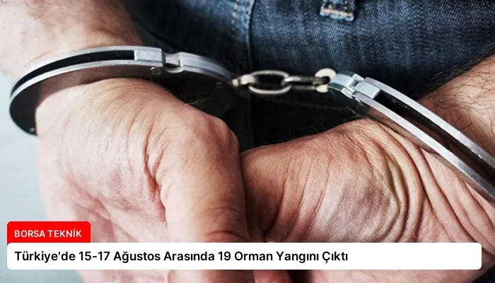 Türkiye’de 15-17 Ağustos Arasında 19 Orman Yangını Çıktı