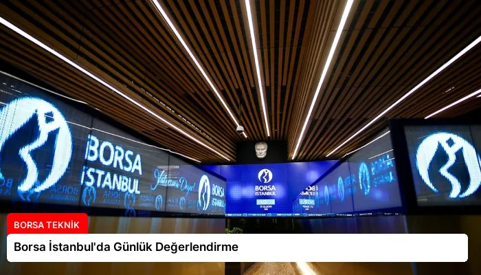 Borsa İstanbul’da Günlük Değerlendirme