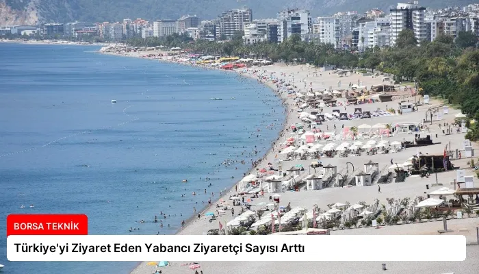 Türkiye’yi Ziyaret Eden Yabancı Ziyaretçi Sayısı Arttı