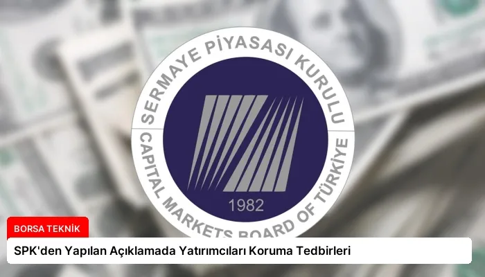 SPK’den Yapılan Açıklamada Yatırımcıları Koruma Tedbirleri