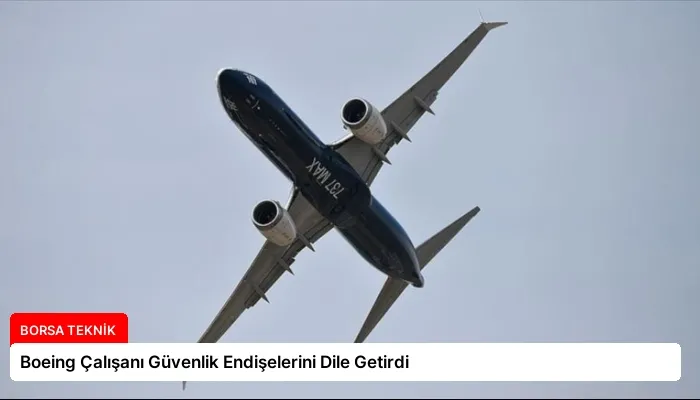 Boeing Çalışanı Güvenlik Endişelerini Dile Getirdi