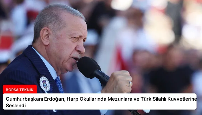 Cumhurbaşkanı Erdoğan, Harp Okullarında Mezunlara ve Türk Silahlı Kuvvetlerine Seslendi
