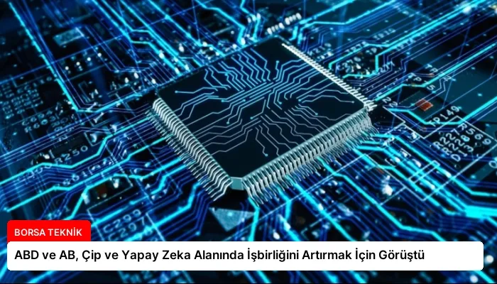 ABD ve AB, Çip ve Yapay Zeka Alanında İşbirliğini Artırmak İçin Görüştü