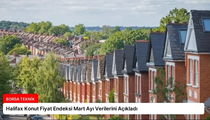 Halifax Konut Fiyat Endeksi Mart Ayı Verilerini Açıkladı