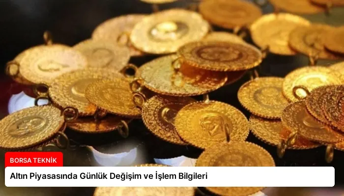 Altın Piyasasında Günlük Değişim ve İşlem Bilgileri