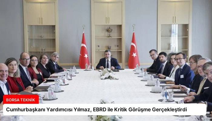 Cumhurbaşkanı Yardımcısı Yılmaz, EBRD ile Kritik Görüşme Gerçekleştirdi