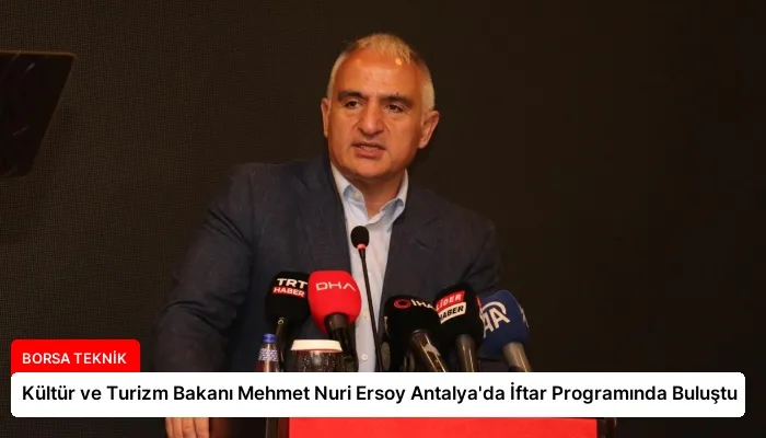 Kültür ve Turizm Bakanı Mehmet Nuri Ersoy Antalya’da İftar Programında Buluştu