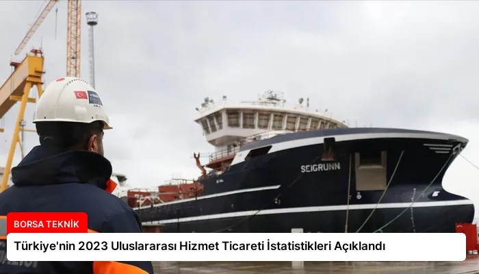 Türkiye’nin 2023 Uluslararası Hizmet Ticareti İstatistikleri Açıklandı