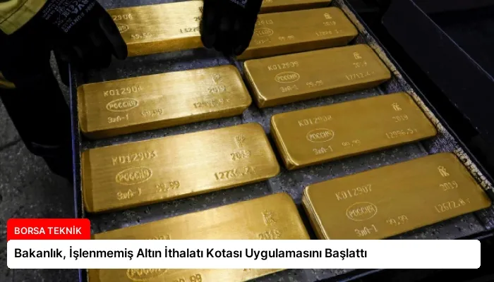 Bakanlık, İşlenmemiş Altın İthalatı Kotası Uygulamasını Başlattı