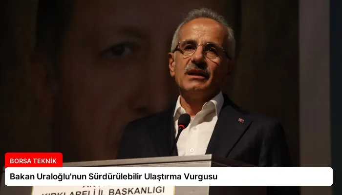 Bakan Uraloğlu’nun Sürdürülebilir Ulaştırma Vurgusu