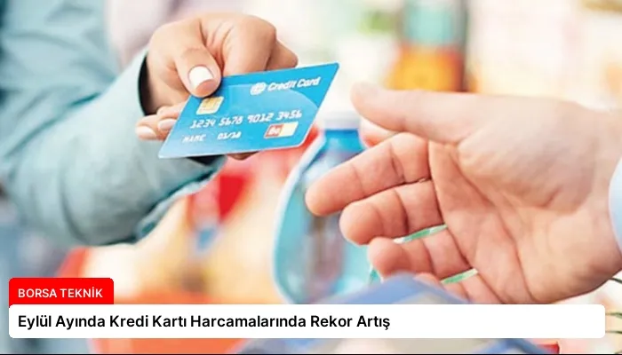 Eylül Ayında Kredi Kartı Harcamalarında Rekor Artış