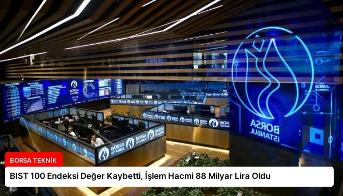 BIST 100 Endeksi Değer Kaybetti, İşlem Hacmi 88 Milyar Lira Oldu