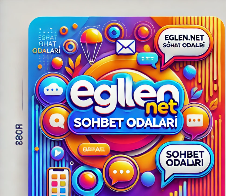 Eglen.net Sohbet Odaları: Keyifli ve Güvenli Sohbetin Adresi