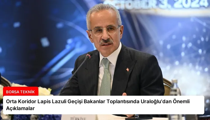 Orta Koridor Lapis Lazuli Geçişi Bakanlar Toplantısında Uraloğlu’dan Önemli Açıklamalar