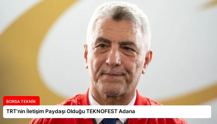 TRT’nin İletişim Paydaşı Olduğu TEKNOFEST Adana