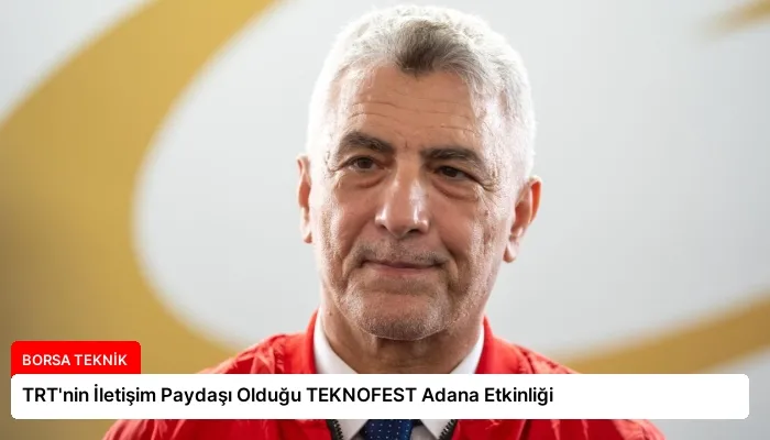 TRT’nin İletişim Paydaşı Olduğu TEKNOFEST Adana Etkinliği