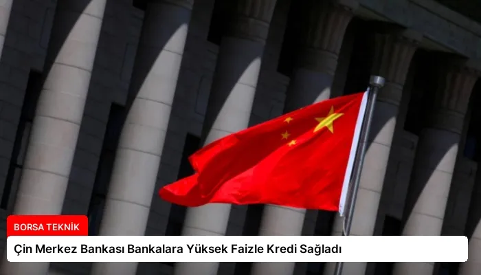Çin Merkez Bankası Bankalara Yüksek Faizle Kredi Sağladı