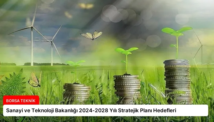 Sanayi ve Teknoloji Bakanlığı 2024-2028 Yılı Stratejik Planı Hedefleri
