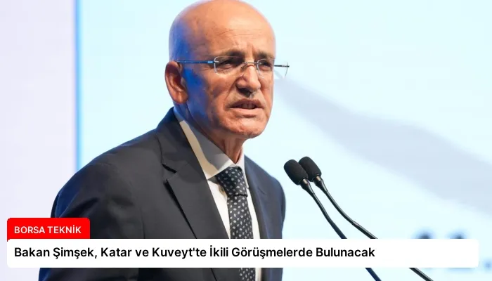 Bakan Şimşek, Katar ve Kuveyt’te İkili Görüşmelerde Bulunacak