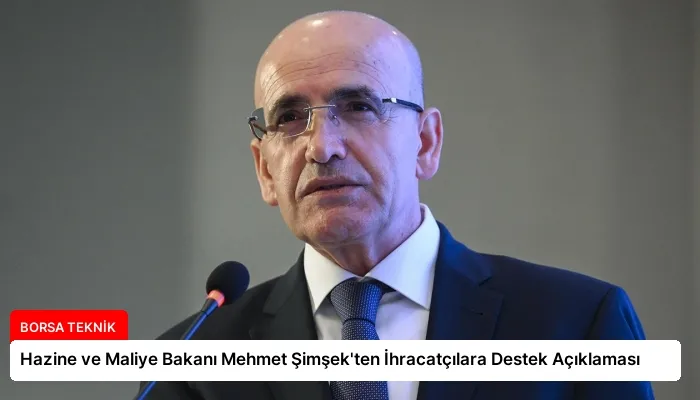 Hazine ve Maliye Bakanı Mehmet Şimşek’ten İhracatçılara Destek Açıklaması