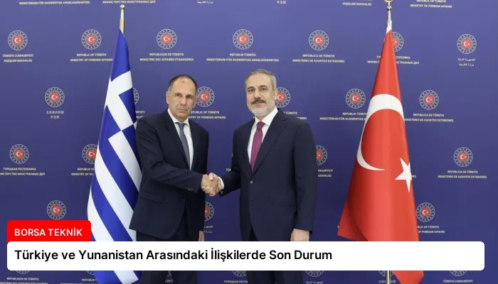 Türkiye ve Yunanistan Arasındaki İlişkilerde Son Durum