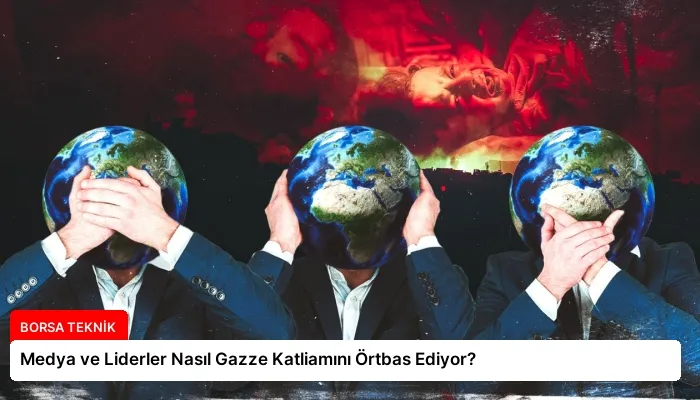 Medya ve Liderler Nasıl Gazze Katliamını Örtbas Ediyor?