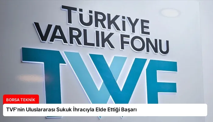 TVF’nin Uluslararası Sukuk İhracıyla Elde Ettiği Başarı