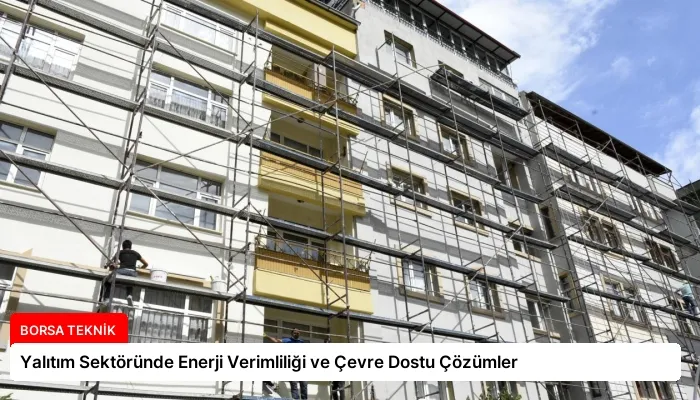 Yalıtım Sektöründe Enerji Verimliliği ve Çevre Dostu Çözümler