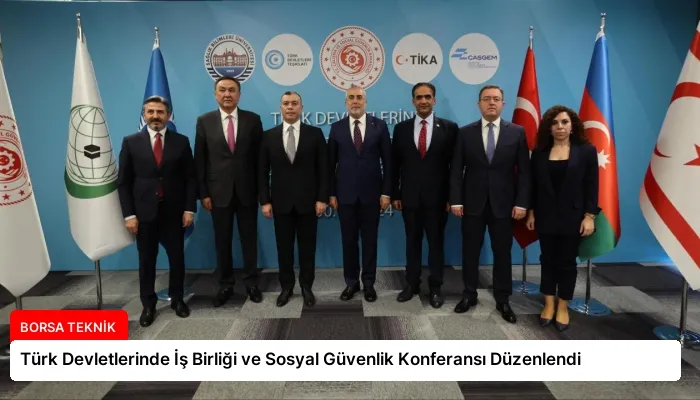 Türk Devletlerinde İş Birliği ve Sosyal Güvenlik Konferansı Düzenlendi