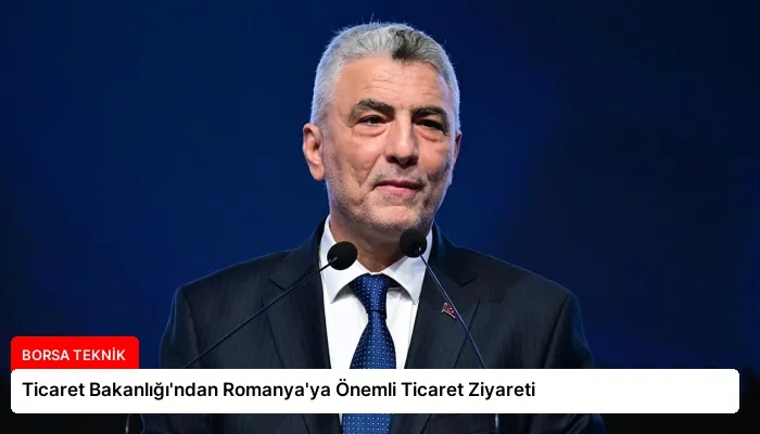 Ticaret Bakanlığı’ndan Romanya’ya Önemli Ticaret Ziyareti