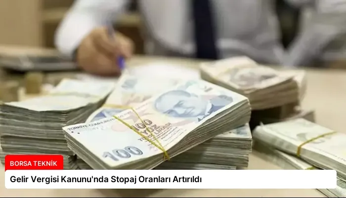 Gelir Vergisi Kanunu’nda Stopaj Oranları Artırıldı