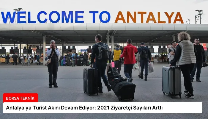 Antalya’ya Turist Akını Devam Ediyor: 2021 Ziyaretçi Sayıları Arttı