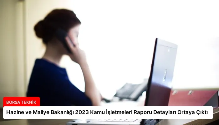 Hazine ve Maliye Bakanlığı 2023 Kamu İşletmeleri Raporu Detayları Ortaya Çıktı