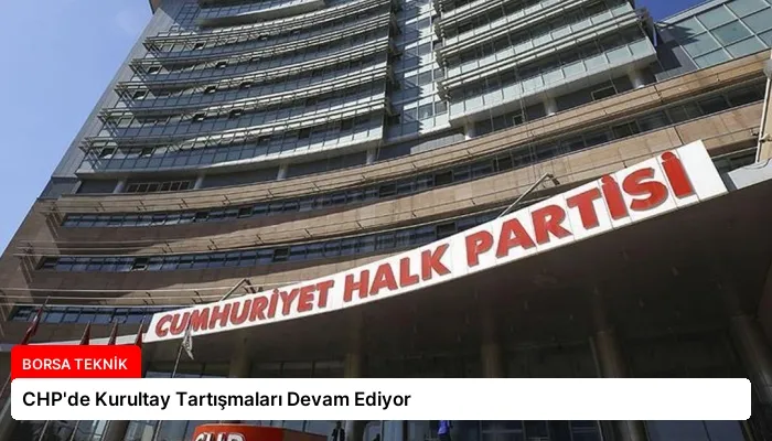 CHP’de Kurultay Tartışmaları Devam Ediyor