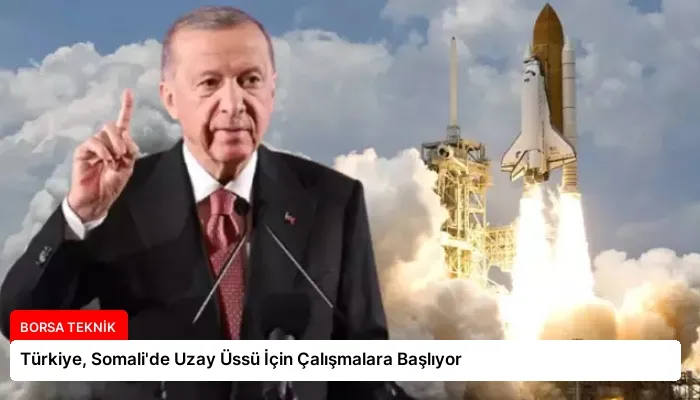 Türkiye, Somali’de Uzay Üssü İçin Çalışmalara Başlıyor