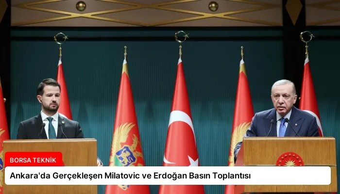 Ankara’da Gerçekleşen Milatovic ve Erdoğan Basın Toplantısı