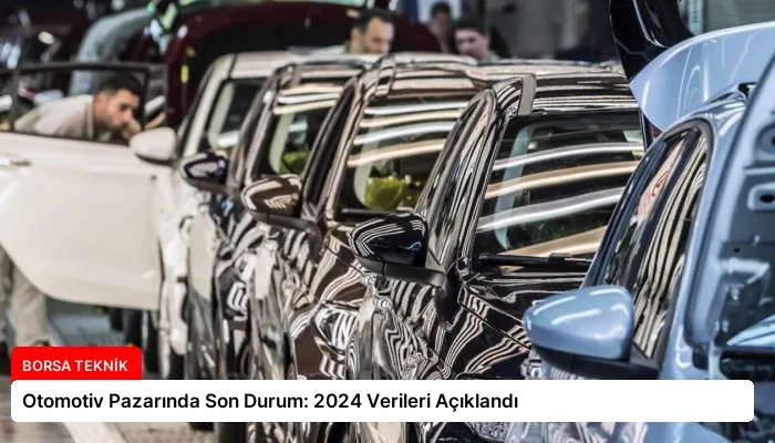 Otomotiv Pazarında Son Durum: 2024 Verileri Açıklandı