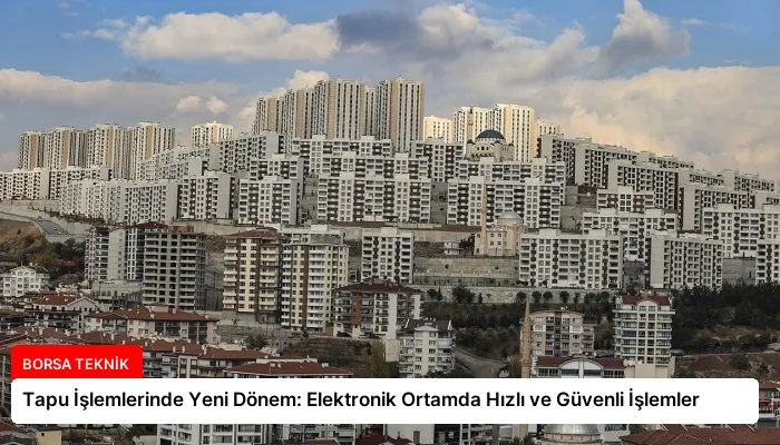 Tapu İşlemlerinde Yeni Dönem: Elektronik Ortamda Hızlı ve Güvenli İşlemler