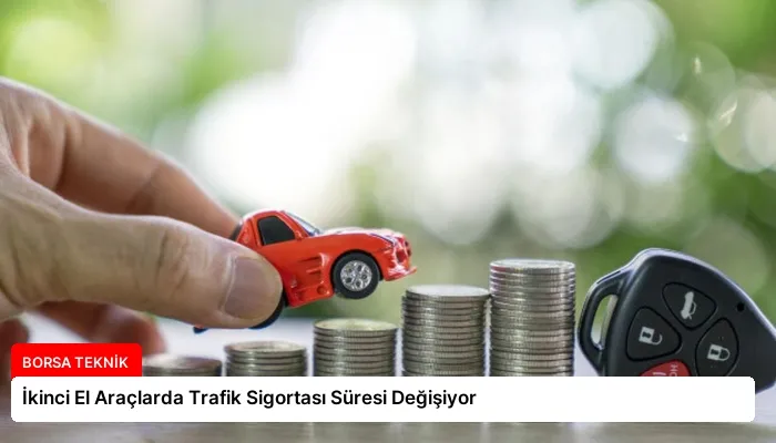 İkinci El Araçlarda Trafik Sigortası Süresi Değişiyor