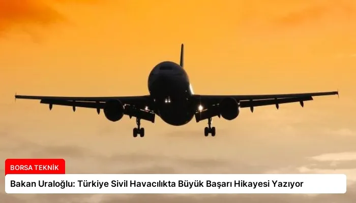Bakan Uraloğlu: Türkiye Sivil Havacılıkta Büyük Başarı Hikayesi Yazıyor