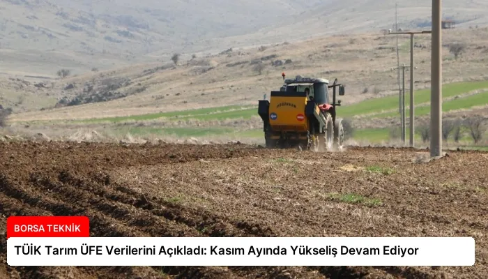 TÜİK Tarım ÜFE Verilerini Açıkladı: Kasım Ayında Yükseliş Devam Ediyor