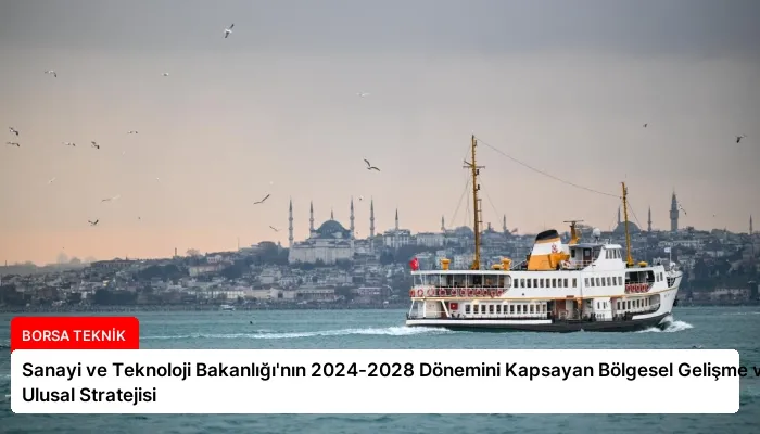 Sanayi ve Teknoloji Bakanlığı’nın 2024-2028 Dönemini Kapsayan Bölgesel Gelişme ve Ulusal Stratejisi