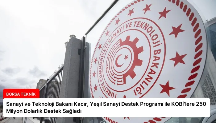 Sanayi ve Teknoloji Bakanı Kacır, Yeşil Sanayi Destek Programı ile KOBİ’lere 250 Milyon Dolarlık Destek Sağladı