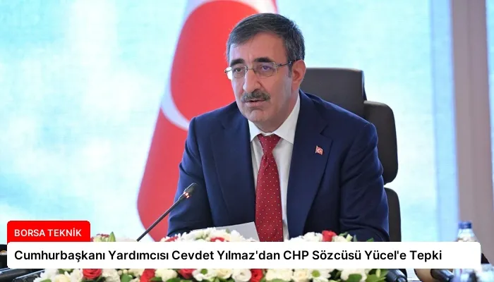 Cumhurbaşkanı Yardımcısı Cevdet Yılmaz’dan CHP Sözcüsü Yücel’e Tepki