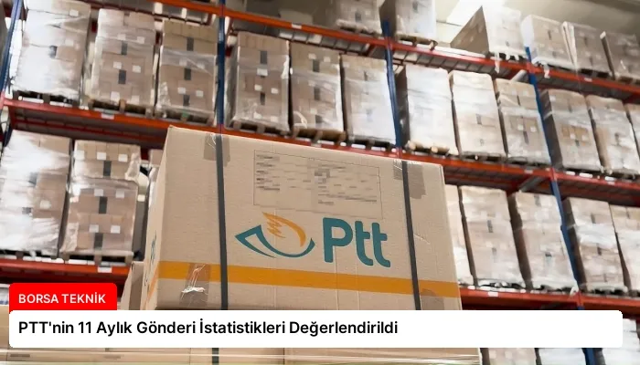 PTT’nin 11 Aylık Gönderi İstatistikleri Değerlendirildi