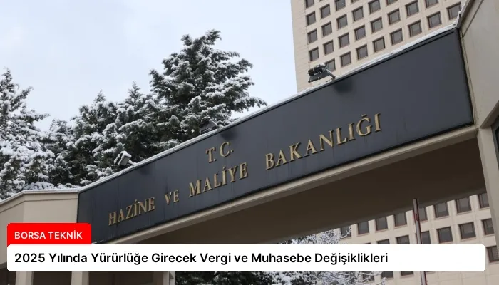 2025 Yılında Yürürlüğe Girecek Vergi ve Muhasebe Değişiklikleri